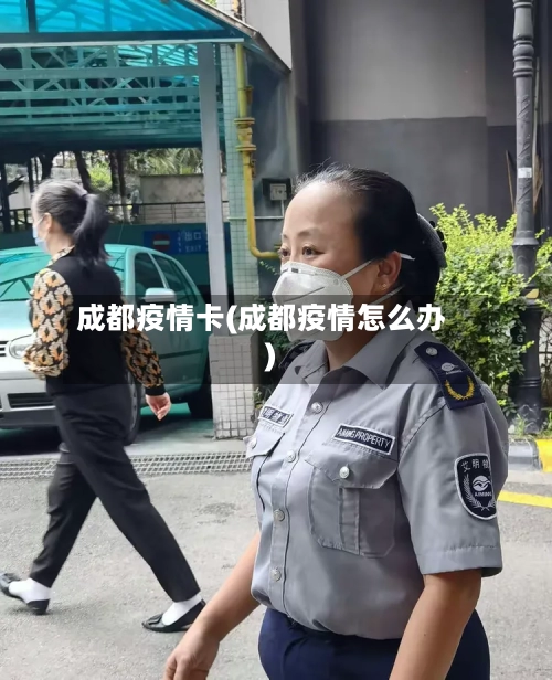 成都疫情卡(成都疫情怎么办)