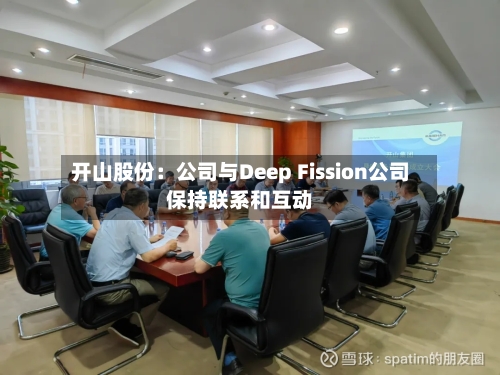 开山股份：公司与Deep Fission公司保持联系和互动