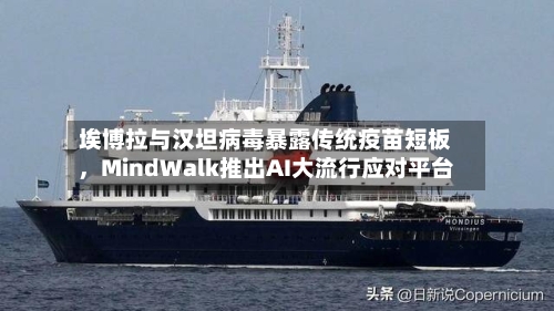 埃博拉与汉坦病毒暴露传统疫苗短板	，MindWalk推出AI大流行应对平台-第3张图片