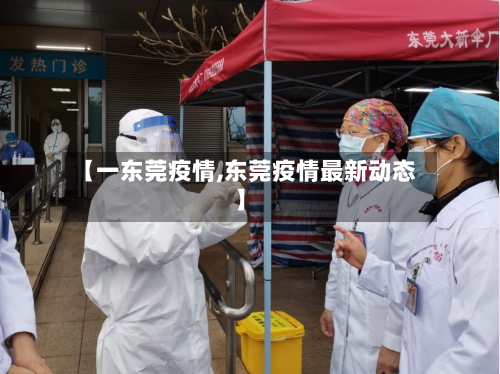 【一东莞疫情,东莞疫情最新动态】-第2张图片