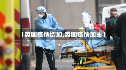 【英国疫情增加,英国疫情加重】-第2张图片