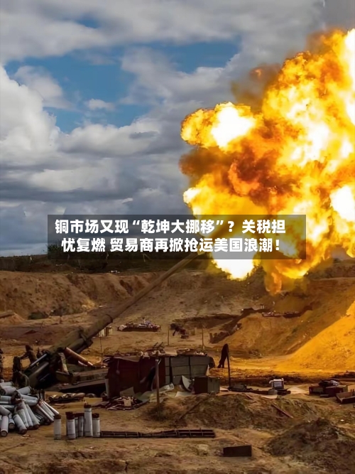 铜市场又现“乾坤大挪移”？关税担忧复燃 贸易商再掀抢运美国浪潮！-第2张图片