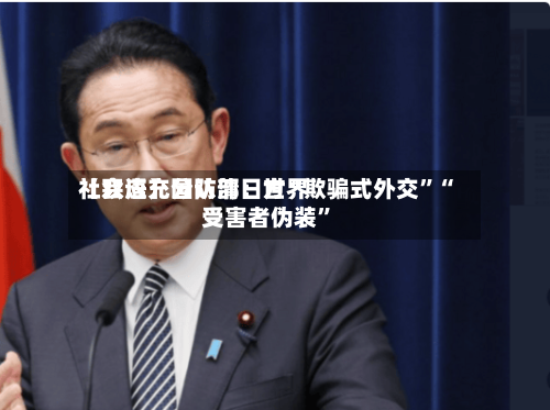 【双语】国防部：世界社会应充分认清日方“欺骗式外交”“受害者伪装”-第3张图片