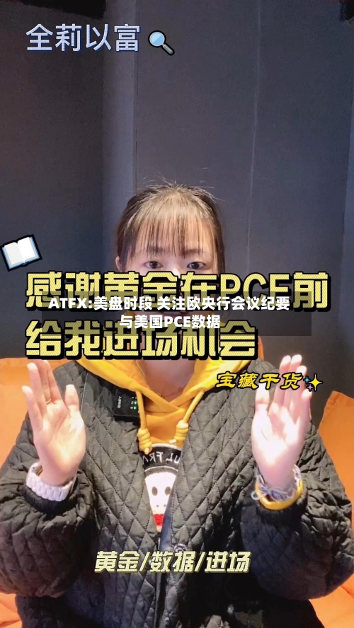 ATFX:美盘时段 关注欧央行会议纪要与美国PCE数据