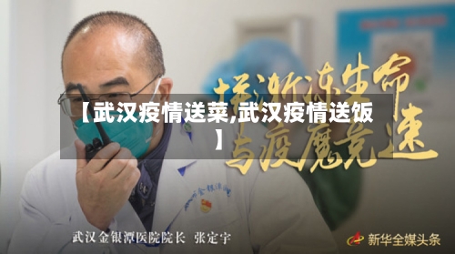 【武汉疫情送菜,武汉疫情送饭】-第3张图片