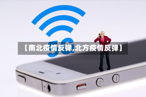 【南北疫情反弹,北方疫情反弹】-第3张图片