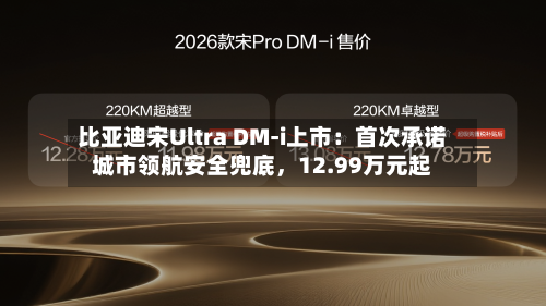 比亚迪宋Ultra DM-i上市：首次承诺城市领航安全兜底，12.99万元起-第2张图片