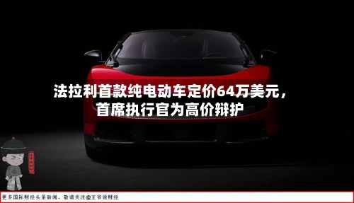法拉利首款纯电动车定价64万美元，首席执行官为高价辩护-第3张图片
