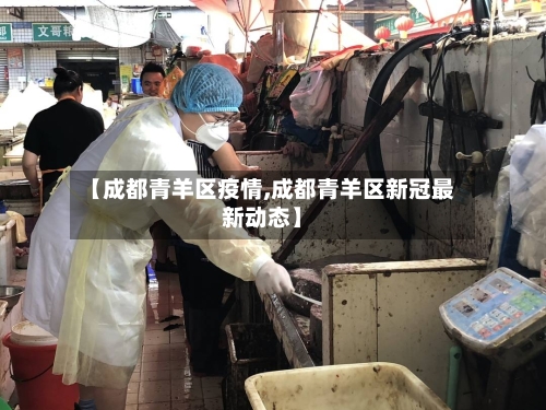 【成都青羊区疫情,成都青羊区新冠最新动态】