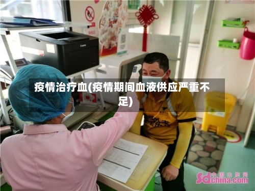 疫情治疗血(疫情期间血液供应严重不足)