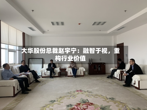 大华股份总裁赵宇宁：融智于视，重构行业价值-第2张图片