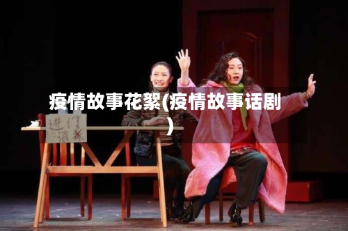 疫情故事花絮(疫情故事话剧)