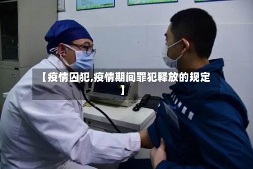 【疫情囚犯,疫情期间罪犯释放的规定】-第3张图片