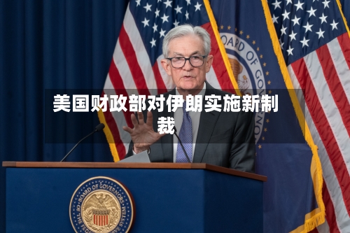 美国财政部对伊朗实施新制裁