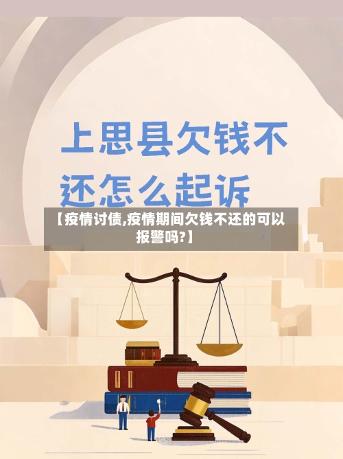 【疫情讨债,疫情期间欠钱不还的可以报警吗?】