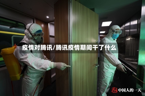 疫情对腾讯/腾讯疫情期间干了什么