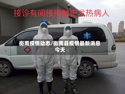 衡南疫情动态/衡南县疫情最新消息今天-第2张图片
