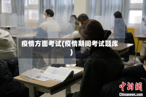 疫情方面考试(疫情期间考试题库)