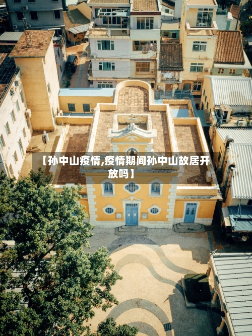 【孙中山疫情,疫情期间孙中山故居开放吗】-第3张图片
