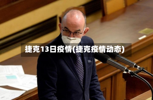捷克13日疫情(捷克疫情动态)