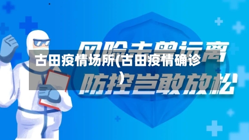 古田疫情场所(古田疫情确诊)