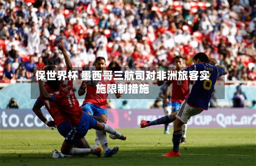 保世界杯 墨西哥三航司对非洲旅客实施限制措施