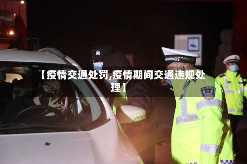 【疫情交通处罚,疫情期间交通违规处理】