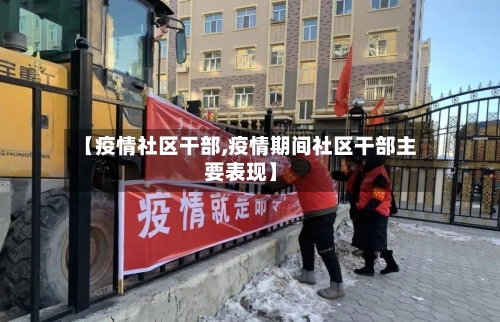 【疫情社区干部,疫情期间社区干部主要表现】-第3张图片