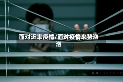 面对近来疫情/面对疫情来势汹汹