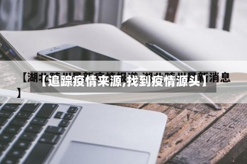 【追踪疫情来源,找到疫情源头】