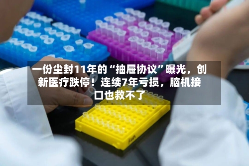 一份尘封11年的“抽屉协议”曝光	，创新医疗跌停！连续7年亏损，脑机接口也救不了-第2张图片
