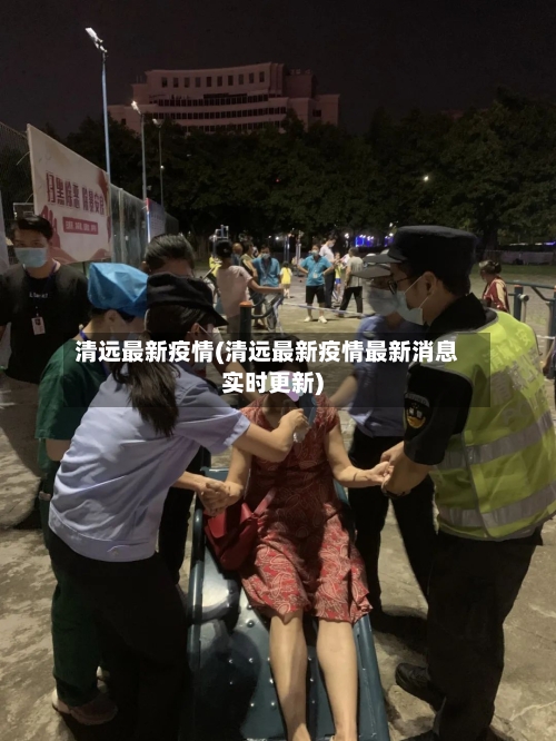 清远最新疫情(清远最新疫情最新消息实时更新)-第3张图片