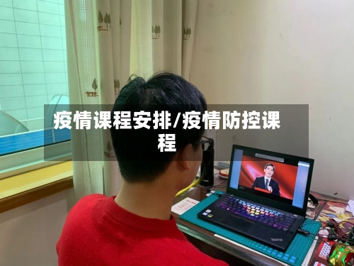 疫情课程安排/疫情防控课程-第2张图片