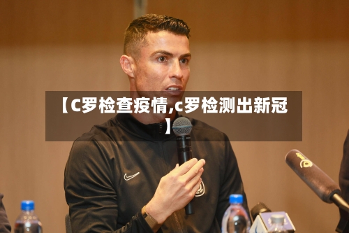 【C罗检查疫情,c罗检测出新冠】-第3张图片