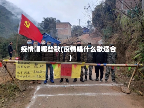 疫情唱哪些歌(疫情唱什么歌适合)