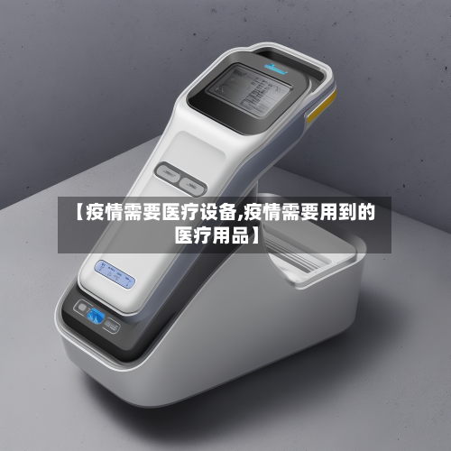 【疫情需要医疗设备,疫情需要用到的医疗用品】
