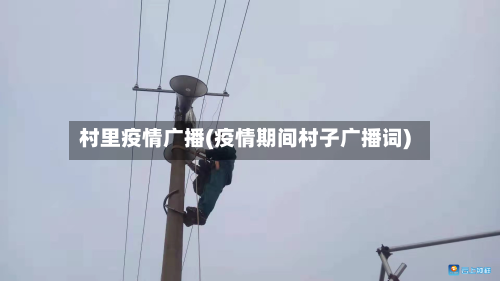 村里疫情广播(疫情期间村子广播词)-第3张图片
