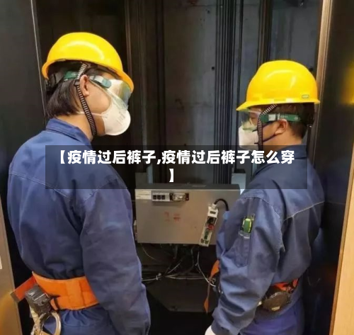 【疫情过后裤子,疫情过后裤子怎么穿】-第3张图片