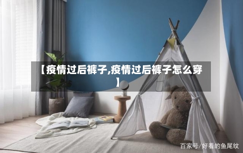 【疫情过后裤子,疫情过后裤子怎么穿】