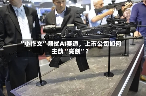“小作文”频扰AI赛道，上市公司如何主动“亮剑”？