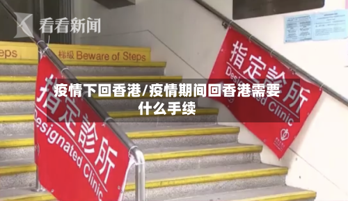 疫情下回香港/疫情期间回香港需要什么手续