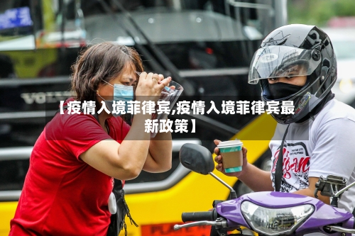 【疫情入境菲律宾,疫情入境菲律宾最新政策】-第2张图片