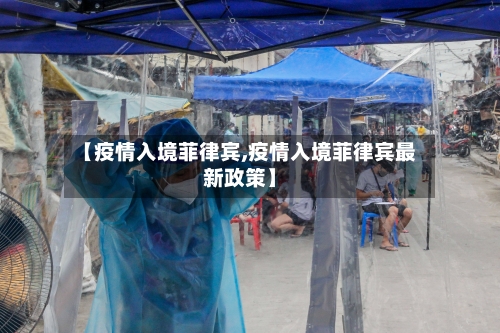 【疫情入境菲律宾,疫情入境菲律宾最新政策】