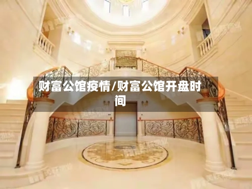 财富公馆疫情/财富公馆开盘时间