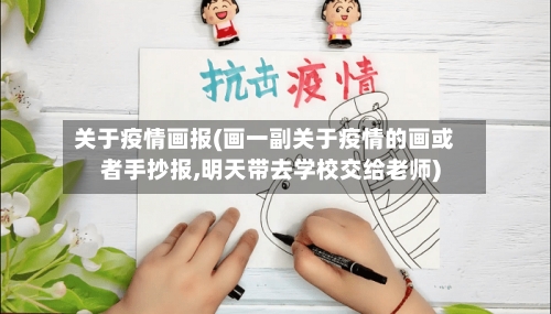 关于疫情画报(画一副关于疫情的画或者手抄报,明天带去学校交给老师)